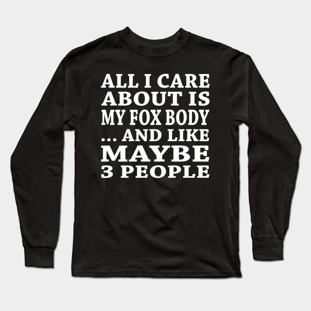 All  I Care About Is My Fox Body And Like Maybe 3 People Long Sleeve T-Shirt by hoberthilario